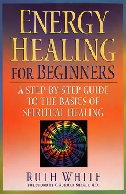 Energy Healing for Beginners: A Step-By-Step Guide to the Basics of Spiritual Healing by Ruth White