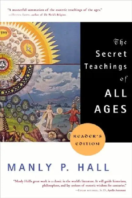 The Secret Teachings of All Ages: An Encyclopedic Outline of Masonic, Hermetic, Qabbalistic and Rosicrucian Symbolical Philosophy by Manly P. Hall