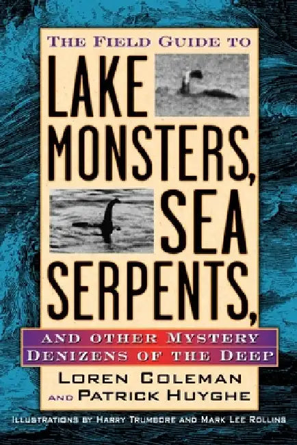 The Field Guide to Lake Monsters, Sea Serpents, and Other Mystery Denizens of the Deep by Loren Coleman