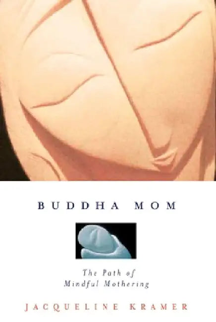 Buddha Mom: A Journey Through Mindful Mothering by Jacqueline Kramer