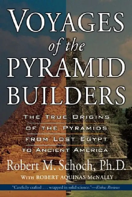 Voyages of the Pyramid Builders: The True Origins of the Pyramids from Lost Egypt to Ancient America by Robert M. Schoch