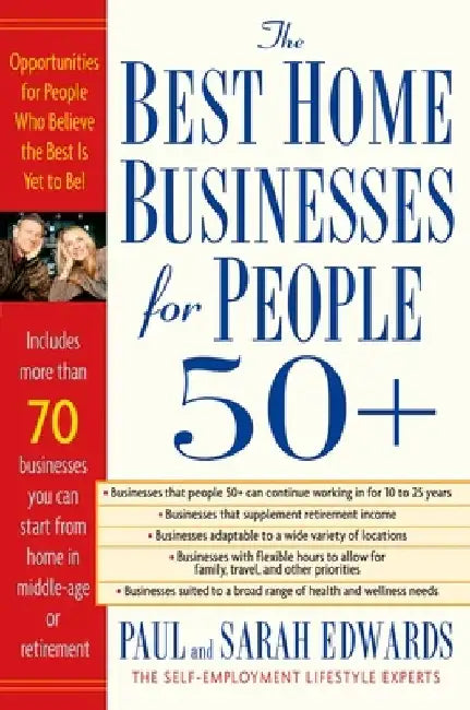 Best Home Businesses for People 50+: 70+ Businesses You Can Start From Home in Middle-Age or Retirement by Paul Edwards