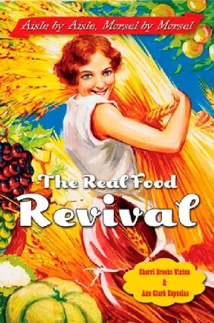 The Real Food Revival: Aisle by Aisle, Morsel by Morsel by Sherri Brooks Vinton
