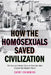 How the Homosexuals Saved Civilization: The True and Heroic Story of How Gay Men Shaped the Modern World by Cathy Crimmins