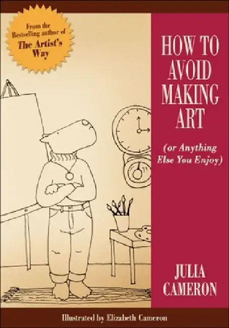 How to Avoid Making Art (Or Anything Else You Enjoy) by Julia Cameron