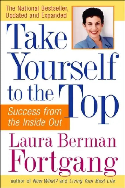 Take Yourself to the Top: Success from the Inside Out, Updated and Expanded by Laura Berman Fortgang