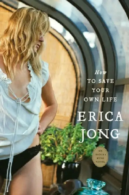 How to Save Your Own Life: An Isadora Wing Novel by Erica Jong