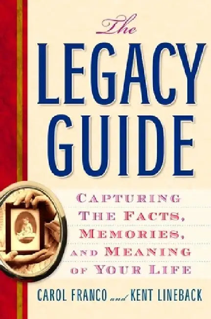 The Legacy Guide: Capturing the Facts, Memories, and Meaning of Your Life by Carol Franco