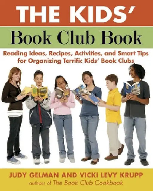 The Kids' Book Club Book: Reading Ideas, Recipes, Activities, and Smart Tips for Organizing Terrific Kids' Book Clubs by Judy Gelman