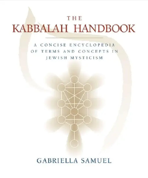 The Kabbalah Handbook: A Concise Encyclopedia of Terms and Concepts in Jewish Mysticism by Gabriella Samuel