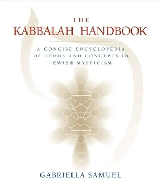 The Kabbalah Handbook: A Concise Encyclopedia of Terms and Concepts in Jewish Mysticism by Gabriella Samuel