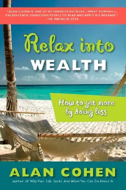 Relax Into Wealth: How to Get More by Doing Less by Alan Cohen