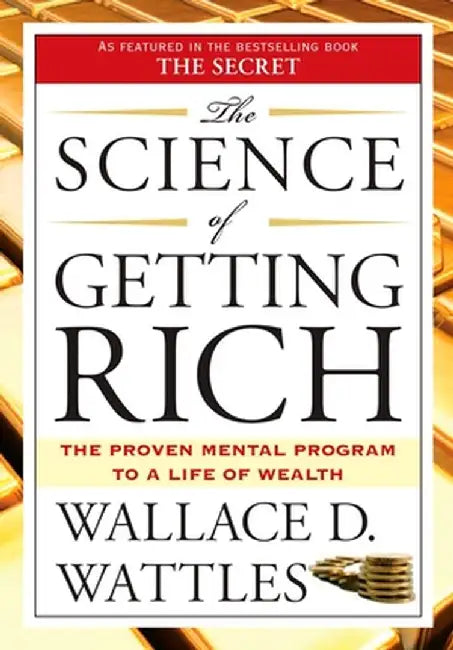 The Science of Getting Rich: Includes the Classic Essay "How to Get What You Want" by Wallace D. Wattles