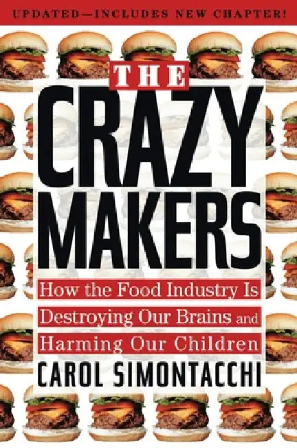 The Crazy Makers: How the Food Industry Is Destroying Our Brains and Harming Our Children by Carol Simontacchi