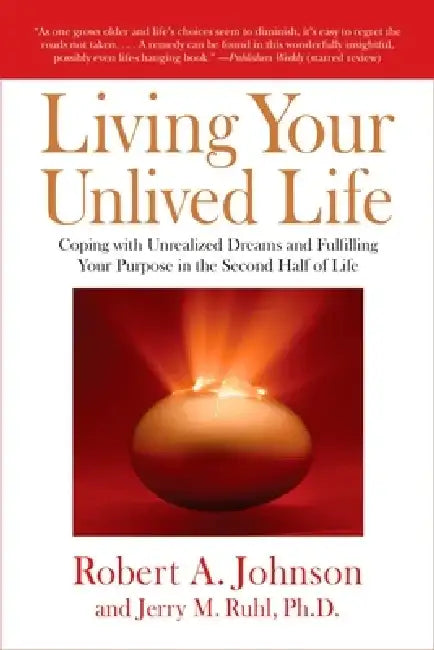 Living Your Unlived Life: Coping with Unrealized Dreams and Fulfilling Your Purpose in the Second Half of Life by Robert A. Johnson