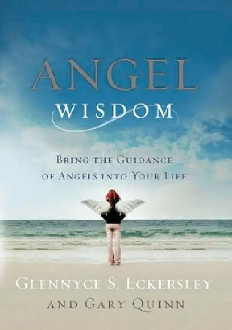 Angel Wisdom: Angel Wisdom: Bring the Guidance of Angels into Your Life by Glennyce S. Eckersley