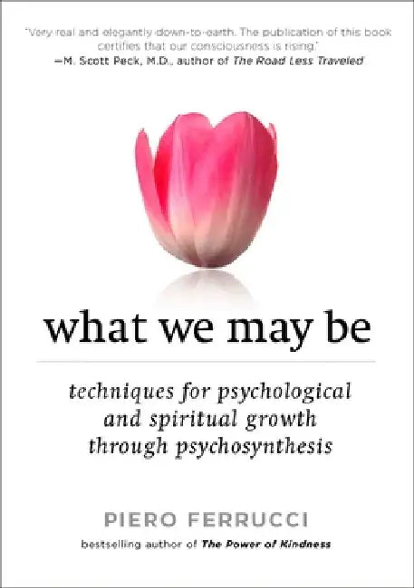 What We May Be: Techniques for Psychological and Spiritual Growth Through Psychosynthesis by Piero Ferrucci