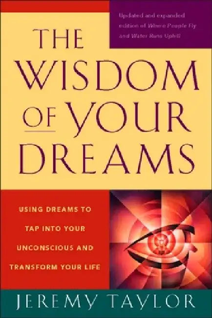 The Wisdom of Your Dreams: Using Dreams to Tap Into Your Unconscious and Transform Your Life by Jeremy Taylor