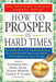 How to Prosper in Hard Times: How to Prosper in Hard Times: Blueprints for Abundance by the Greatest Motivational Teachers of All Time by Napoleon Hill
