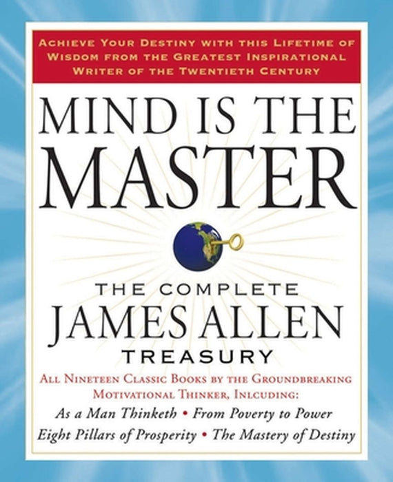Mind Is the Master: The Complete James Allen Treasury by James Allen