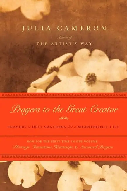 Prayers to the Great Creator: Prayers and Declarations for a Meaningful Life by Julia Cameron