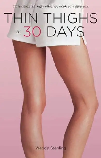 Thin Thighs in 30 Days by Wendy Stehling