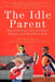 The Idle Parent: The Idle Parent: Why Laid-Back Parents Raise Happier and Healthier Kids by Tom Hodgkinson