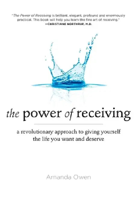 The Power of Receiving: A Revolutionary Approach to Giving Yourself the Life You Want and Deserve by Amanda Owen