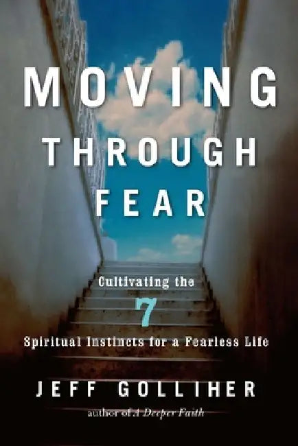 Moving Through Fear: Cultivating the 7 Spiritual Instincts for a Fearless Life by Jeff Golliher