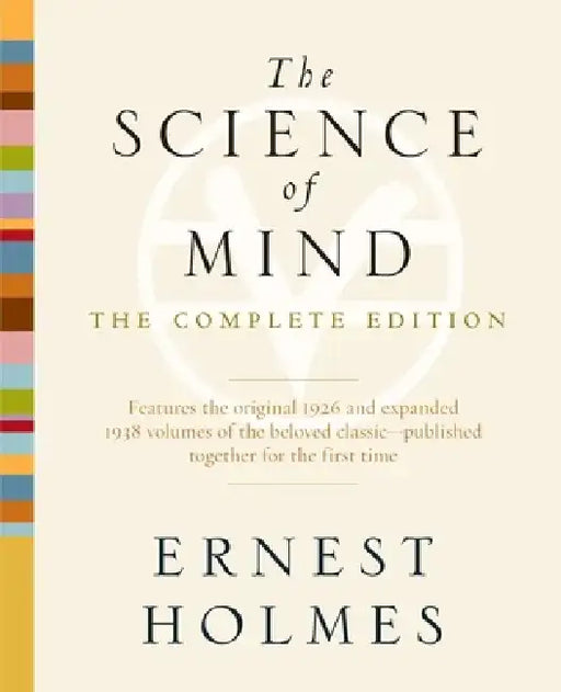 The Science of Mind: The Complete Edition by Ernest Holmes
