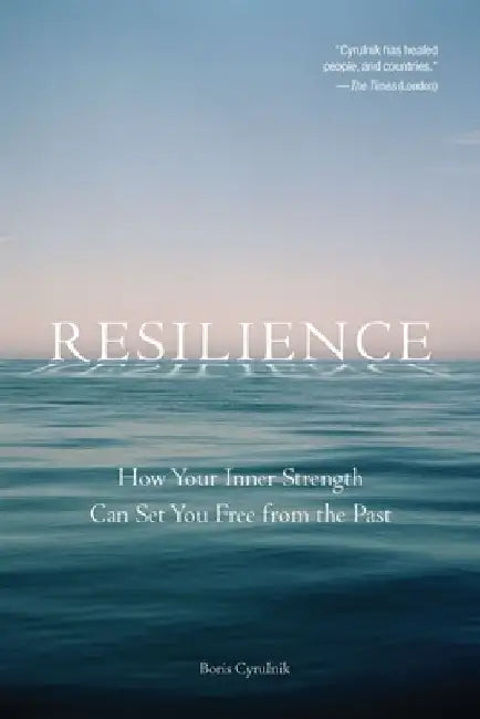 Resilience: How Your Inner Strength Can Set You Free from the Past by Boris Cyrulnik