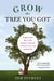 Grow the Tree You Got: & 99 Other Ideas for Raising Amazing Adolescents and Teenagers by Tom Sturges