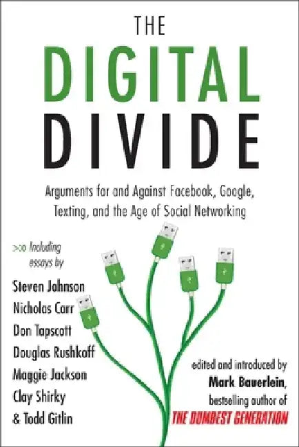 The Digital Divide: Arguments for and Against Facebook, Google, Texting, and the Age of Social Networking by Mark Bauerlein