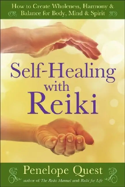 Self-Healing with Reiki: Self-Healing with Reiki: How to Create Wholeness, Harmony & Balance for Body, Mind & Spirit by Penelope Quest