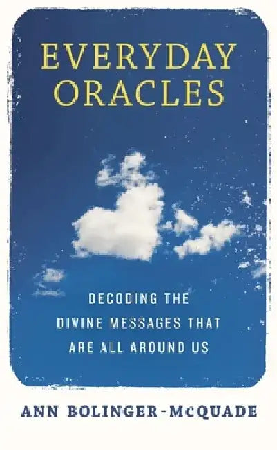 Everyday Oracles: Decoding the Divine Messages That Are All Around Us by Ann Bolinger-McQuade