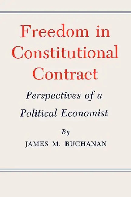 Freedom in Constitutional Contract: Perspectives of a Political Economist by James M. Buchanan