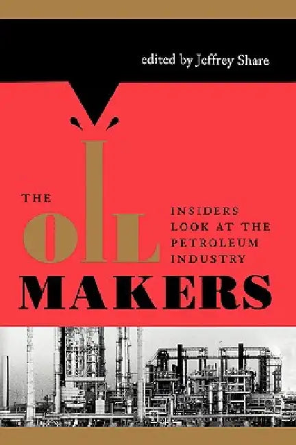 The Oil Makers: Insiders Look at the Petroleum Industry by Jeffrey Share, Joseph a. Pratt