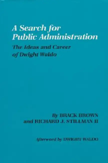 A Search for Public Administration: The Ideas and Career of Dwight Waldo by Brack Brown, II Stillman Richard Joseph, Dwight Waldo