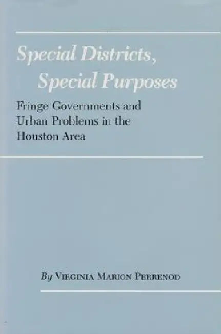 Special Districts, Special Purposes: Fringe Governments and Urban Problems in the Houston Area by Virginia Marion Perrenod