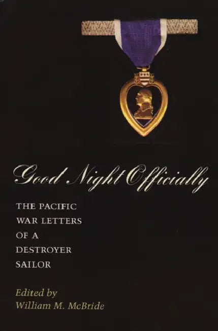 Good Night Officially: The Pacific War Letters of a Destroyer Sailor by James Orvill Raines, William M. McBride, William M. McBride