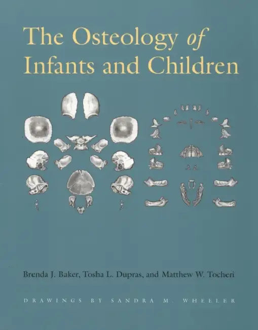 The Osteology of Infants and Children: Volume 12 by Brenda J. Baker, Tosha L. Dupras, Matthew W. Tocheri