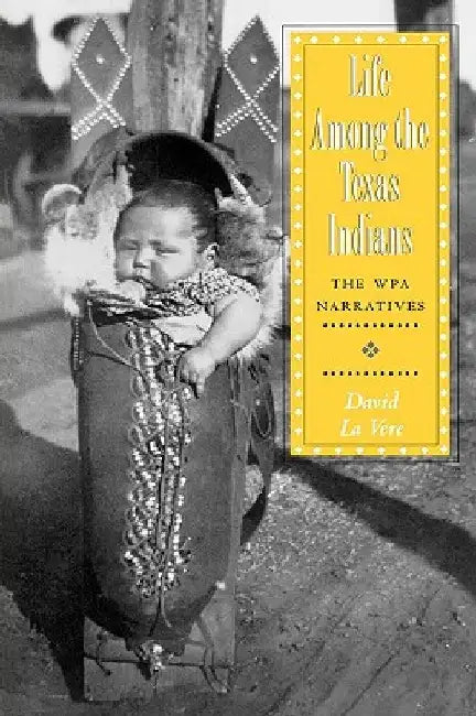 Life Among the Texas Indians: The Wpa Narratives by David La Vere