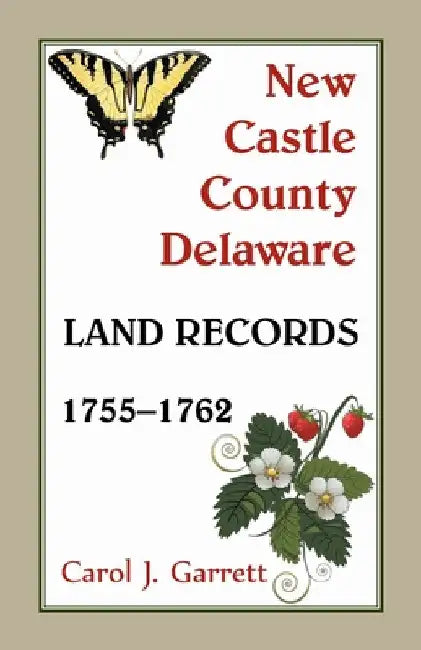 New Castle County, Delaware Land Records, 1755-1762 by Carol Garrett