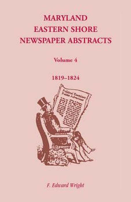 Maryland Eastern Shore Newspaper Abstracts: 1819-1824 by F. Edward Wright