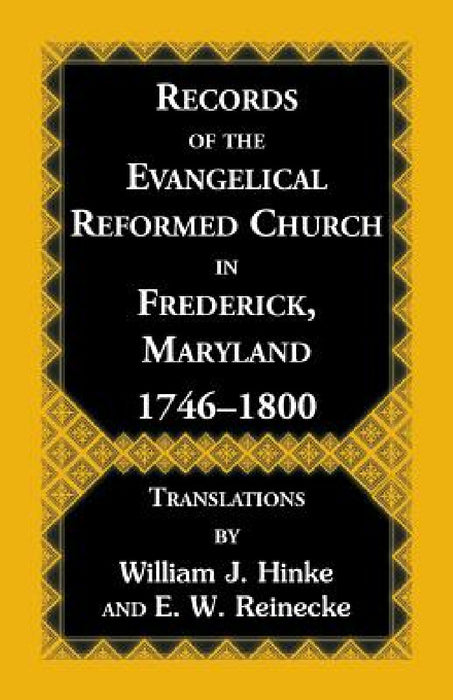 Records of the Evangelical Reformed Church in Frederick, Maryland 1746-1800 by William J. Hinke, E. W. Reinecke