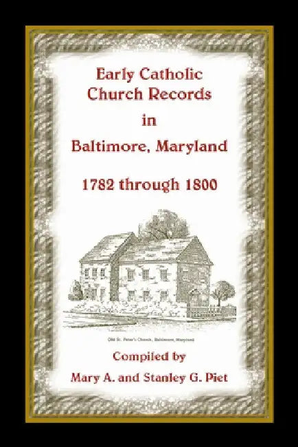 Early Catholic Church Records in Baltimore, Maryland, 1782-1800 by Stanley Piet
