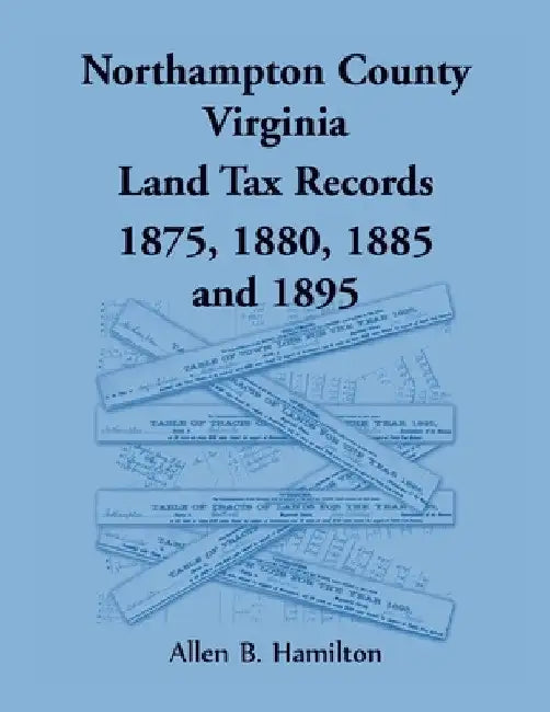 Northampton County, Virginia Land Tax Records, 1875, 1880, 1885, and 1895 by Allen B. Hamilton