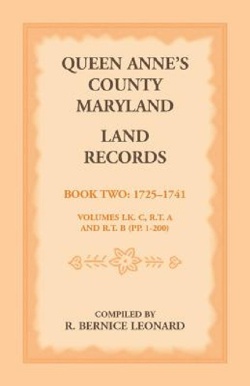 Queen Anne's County, Maryland Land Records, Book 2: 1725-1741 by R. Bernice Leonard