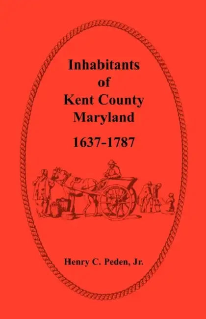 Inhabitants of Kent County, Maryland, 1637-1787 by Jr. Peden Henry C.