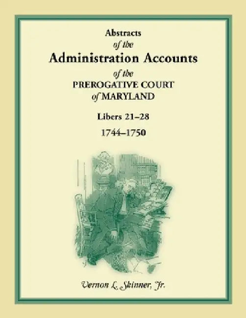 Abstracts of the Administration Accounts of the Prerogative Court of Maryland, 1744-1750, Libers 21-28 by Vernon Skinner